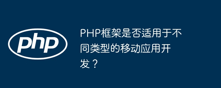 PHP框架是否适用于不同类型的移动应用开发?插图 PHP框架是否适用于不同类型的移动应用开发?插图