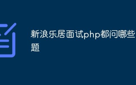新浪乐居面试php都问哪些问题