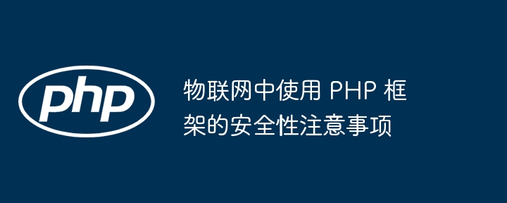 物联网中使用 PHP 框架的安全性注意事项插图 物联网中使用 PHP 框架的安全性注意事项插图