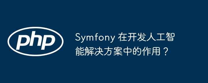 Symfony 在开发人工智能解决方案中的作用?插图 Symfony 在开发人工智能解决方案中的作用?插图