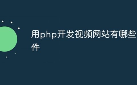 用php开发视频网站有哪些软件
