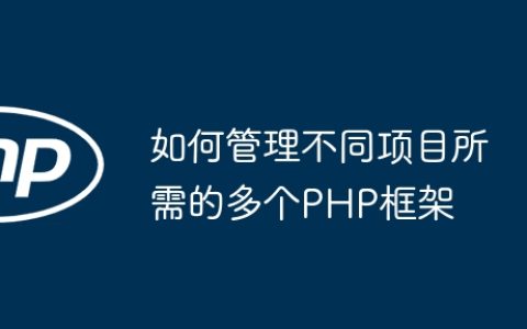 如何管理不同项目所需的多个PHP框架