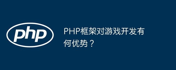 PHP框架对游戏开发有何优势?插图 PHP框架对游戏开发有何优势?插图
