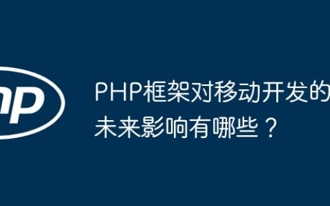 PHP框架对移动开发的未来影响有哪些？