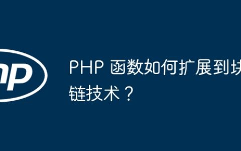 PHP 函数如何扩展到块链技术？