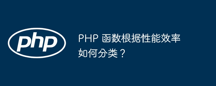 PHP 函数根据性能效率如何分类?插图 PHP 函数根据性能效率如何分类?插图
