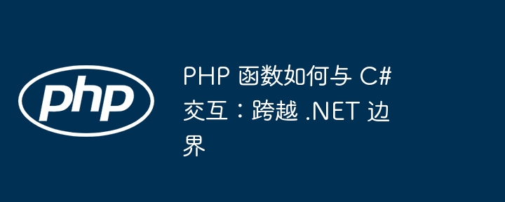 PHP 函数如何与 C# 交互:跨越 .NET 边界插图 PHP 函数如何与 C# 交互:跨越 .NET 边界插图