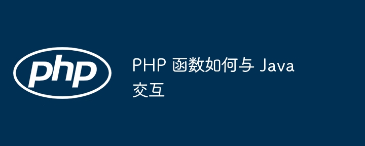 PHP 函数如何与 Java 交互插图 PHP 函数如何与 Java 交互插图