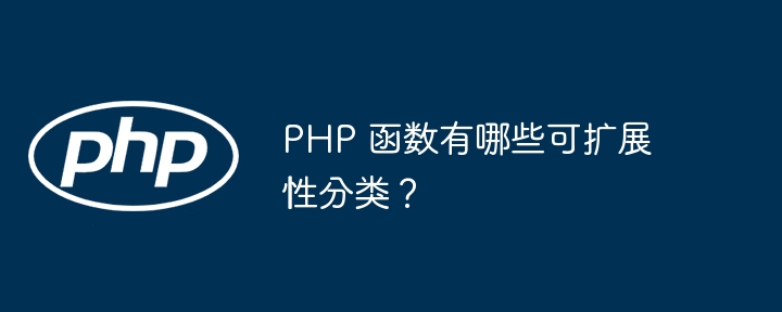PHP 函数有哪些可扩展性分类?插图 PHP 函数有哪些可扩展性分类?插图