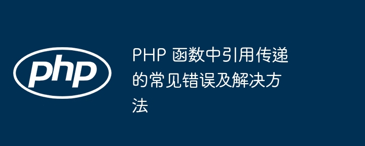 PHP 函数中引用传递的常见错误及解决方法插图 PHP 函数中引用传递的常见错误及解决方法插图